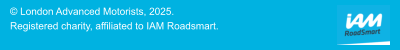 © London Advanced Motorists, 2025.  Registered charity, affiliated to IAM Roadsmart.